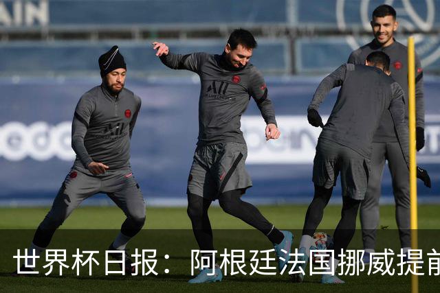 世界杯日报：阿根廷法国挪威提前出线 约旦两连败出局