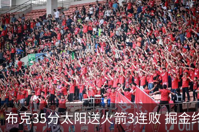 布克35分太阳送火箭3连败 掘金终结热火5连胜